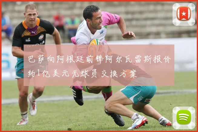 巴萨向阿根廷前锋阿尔瓦雷斯报价约1亿美元无球员交换方案